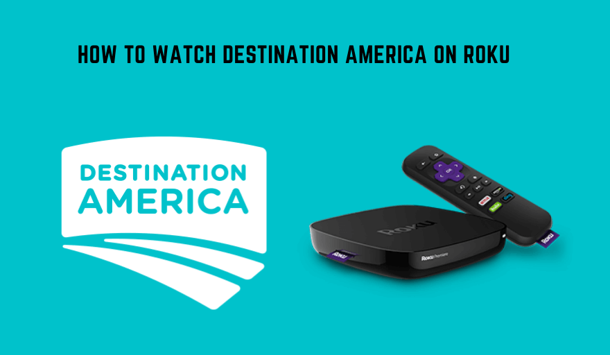 How to Watch Destination America on Roku [Easy Guide]