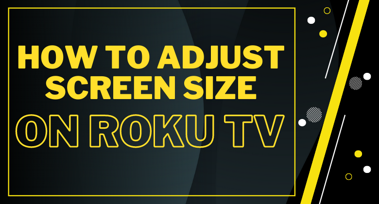 How to Adjust Screen Size on Roku TV [Easy Ways]