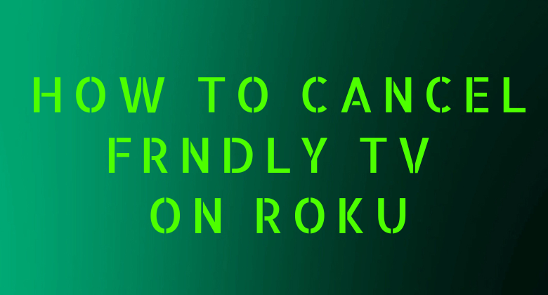 How to Cancel Frndly TV Subscription on Roku