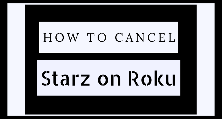 How to Cancel Starz on Roku Device and TV