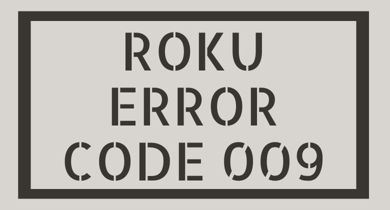 What are the Possible Methods to Fix Roku Error Code 009