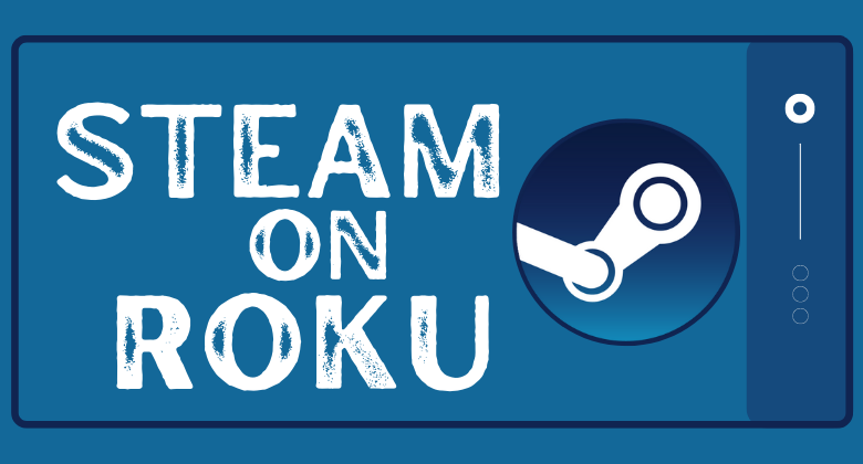 How to Get Steam on Roku [Working Methods]