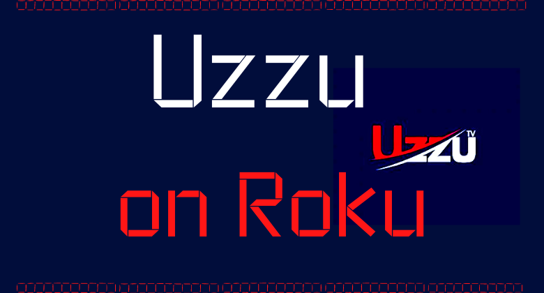 How to Add and Stream Uzzu TV on Roku